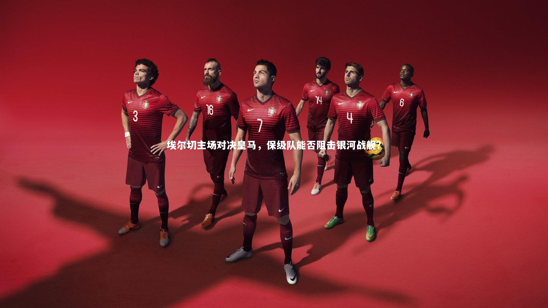 埃尔切主场对决皇马，保级队能否阻击银河战舰？